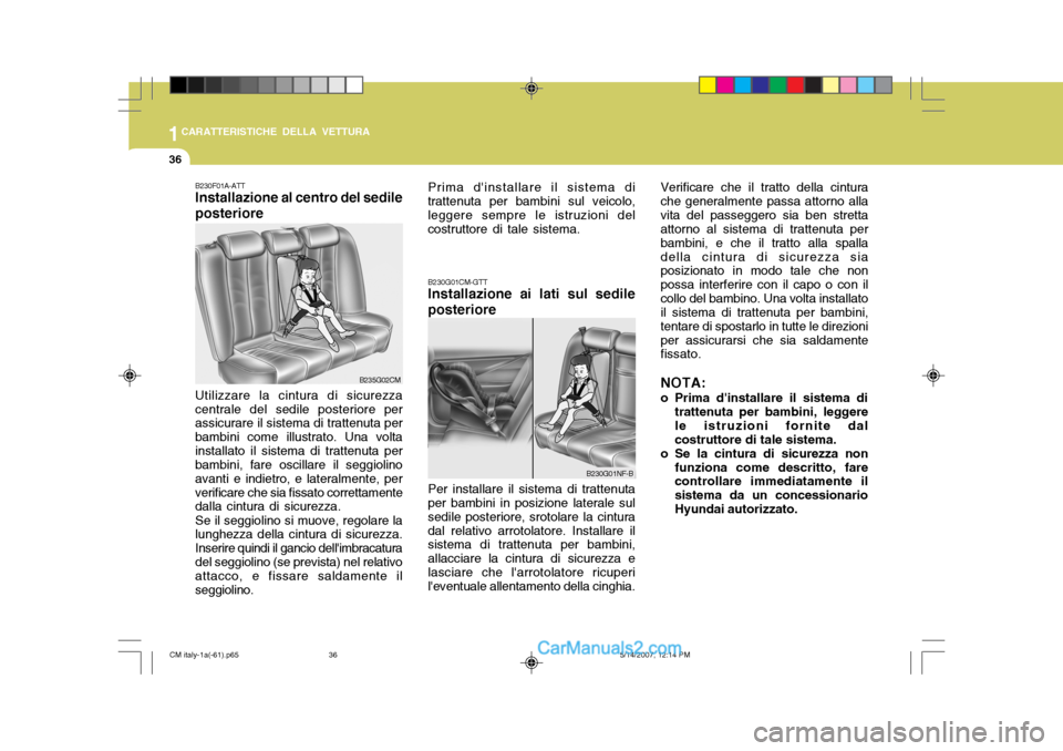 Hyundai Santa Fe 2007 Manuale del proprietario (in Italian) 1CARATTERISTICHE DELLA VETTURA
36
B230G01CM-GTT Installazione ai lati sul sedile posteriore Per installare il sistema di trattenuta per bambini in posizione laterale sul sedile posteriore, srotolare l Hyundai Santa Fe 2007 Manuale del proprietario (in Italian) 1CARATTERISTICHE DELLA VETTURA
36
B230G01CM-GTT Installazione ai lati sul sedile posteriore Per installare il sistema di trattenuta per bambini in posizione laterale sul sedile posteriore, srotolare l