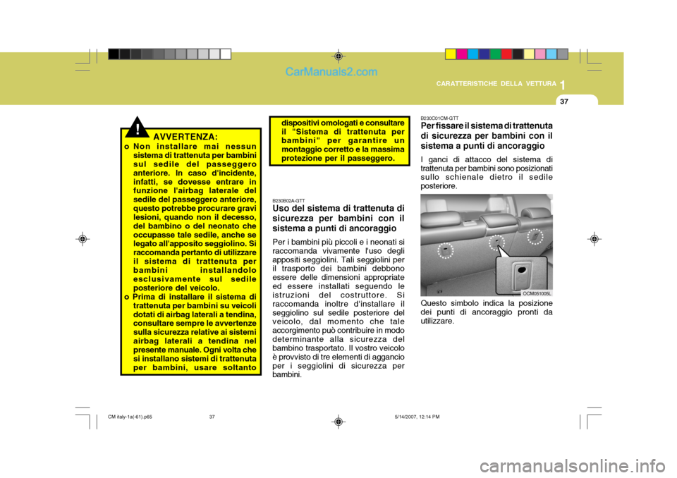 Hyundai Santa Fe 2007 Manuale del proprietario (in Italian) 1
CARATTERISTICHE DELLA VETTURA
37
!AVVERTENZA:
o Non installare mai nessun sistema di trattenuta per bambini sul sedile del passeggero anteriore. In caso dincidente,infatti, se dovesse entrare in fu Hyundai Santa Fe 2007 Manuale del proprietario (in Italian) 1
CARATTERISTICHE DELLA VETTURA
37
!AVVERTENZA:
o Non installare mai nessun sistema di trattenuta per bambini sul sedile del passeggero anteriore. In caso dincidente,infatti, se dovesse entrare in fu
