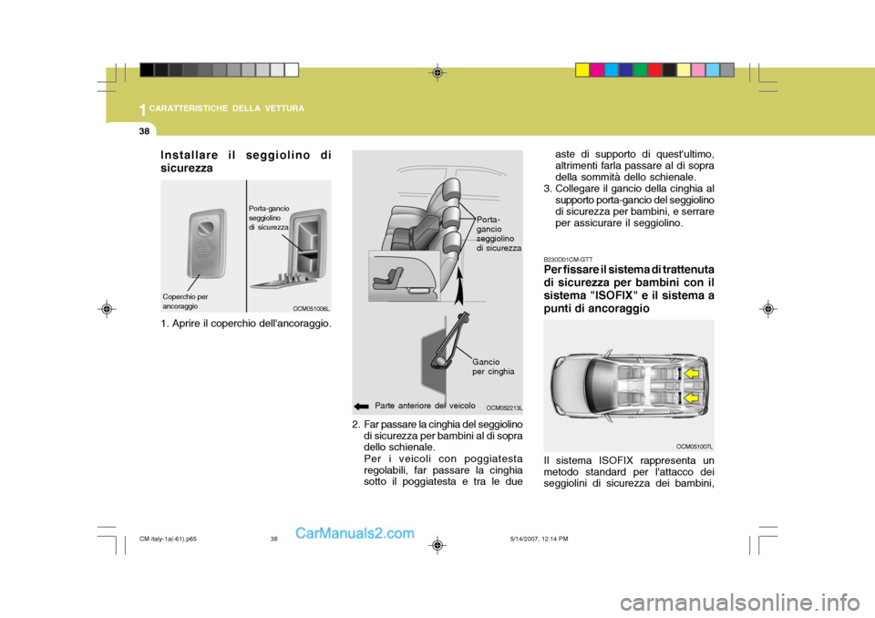 Hyundai Santa Fe 2007 Manuale del proprietario (in Italian) 1CARATTERISTICHE DELLA VETTURA
38
B230D01CM-GTT Per fissare il sistema di trattenuta di sicurezza per bambini con ilsistema "ISOFIX" e il sistema apunti di ancoraggio
OCM051007L
2. Far passare la cing Hyundai Santa Fe 2007 Manuale del proprietario (in Italian) 1CARATTERISTICHE DELLA VETTURA
38
B230D01CM-GTT Per fissare il sistema di trattenuta di sicurezza per bambini con ilsistema "ISOFIX" e il sistema apunti di ancoraggio
OCM051007L
2. Far passare la cing