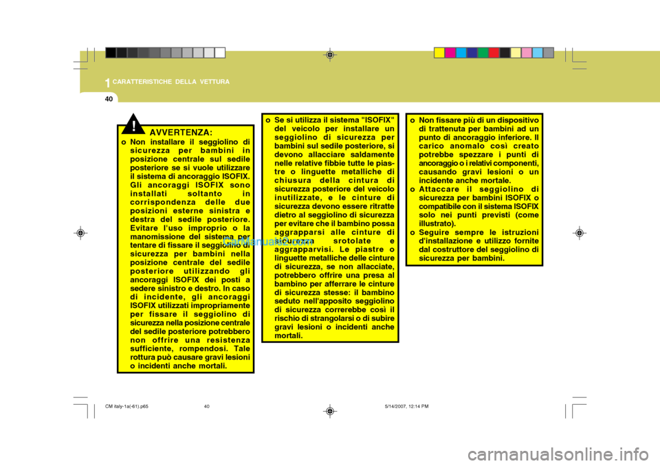 Hyundai Santa Fe 2007 Manuale del proprietario (in Italian) 1CARATTERISTICHE DELLA VETTURA
40
AVVERTENZA:
o Non installare il seggiolino di sicurezza per bambini in posizione centrale sul sedileposteriore se si vuole utilizzare il sistema di ancoraggio ISOFIX. Hyundai Santa Fe 2007 Manuale del proprietario (in Italian) 1CARATTERISTICHE DELLA VETTURA
40
AVVERTENZA:
o Non installare il seggiolino di sicurezza per bambini in posizione centrale sul sedileposteriore se si vuole utilizzare il sistema di ancoraggio ISOFIX.
