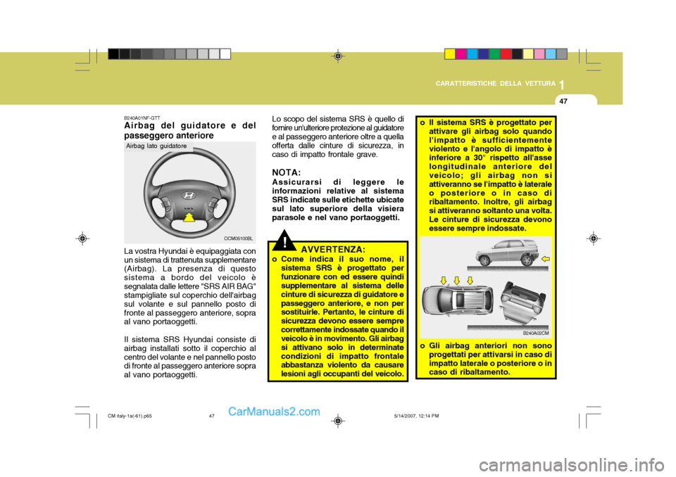 Hyundai Santa Fe 2007 Manuale del proprietario (in Italian) 1
CARATTERISTICHE DELLA VETTURA
47
B240A01NF-GTT Airbag del guidatore e del passeggero anteriore
OCM05100BL
Airbag lato guidatore
La vostra Hyundai è equipaggiata con un sistema di trattenuta supplem Hyundai Santa Fe 2007 Manuale del proprietario (in Italian) 1
CARATTERISTICHE DELLA VETTURA
47
B240A01NF-GTT Airbag del guidatore e del passeggero anteriore
OCM05100BL
Airbag lato guidatore
La vostra Hyundai è equipaggiata con un sistema di trattenuta supplem