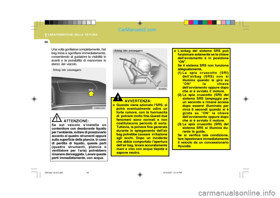 Hyundai Santa Fe 2007 Manuale del proprietario (in Italian) 1CARATTERISTICHE DELLA VETTURA
50
!
ATTENZIONE:
Se sul veicolo sinstalla un contenitore con deodorante liquido per lambiente, evitare di posizionarloaccanto al quadro strumenti oppure sulla superfic Hyundai Santa Fe 2007 Manuale del proprietario (in Italian) 1CARATTERISTICHE DELLA VETTURA
50
!
ATTENZIONE:
Se sul veicolo sinstalla un contenitore con deodorante liquido per lambiente, evitare di posizionarloaccanto al quadro strumenti oppure sulla superfic