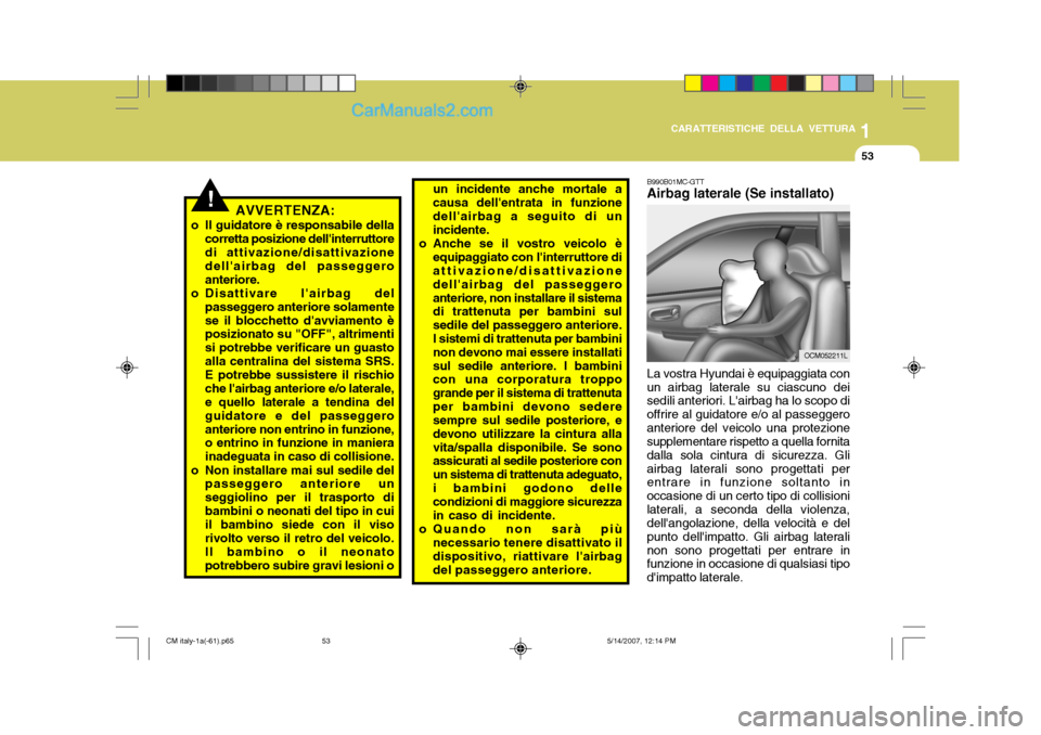 Hyundai Santa Fe 2007 Manuale del proprietario (in Italian) 1
CARATTERISTICHE DELLA VETTURA
53
!
B990B01MC-GTT Airbag laterale (Se installato) La vostra Hyundai è equipaggiata con un airbag laterale su ciascuno dei sedili anteriori. Lairbag ha lo scopo di of Hyundai Santa Fe 2007 Manuale del proprietario (in Italian) 1
CARATTERISTICHE DELLA VETTURA
53
!
B990B01MC-GTT Airbag laterale (Se installato) La vostra Hyundai è equipaggiata con un airbag laterale su ciascuno dei sedili anteriori. Lairbag ha lo scopo di of