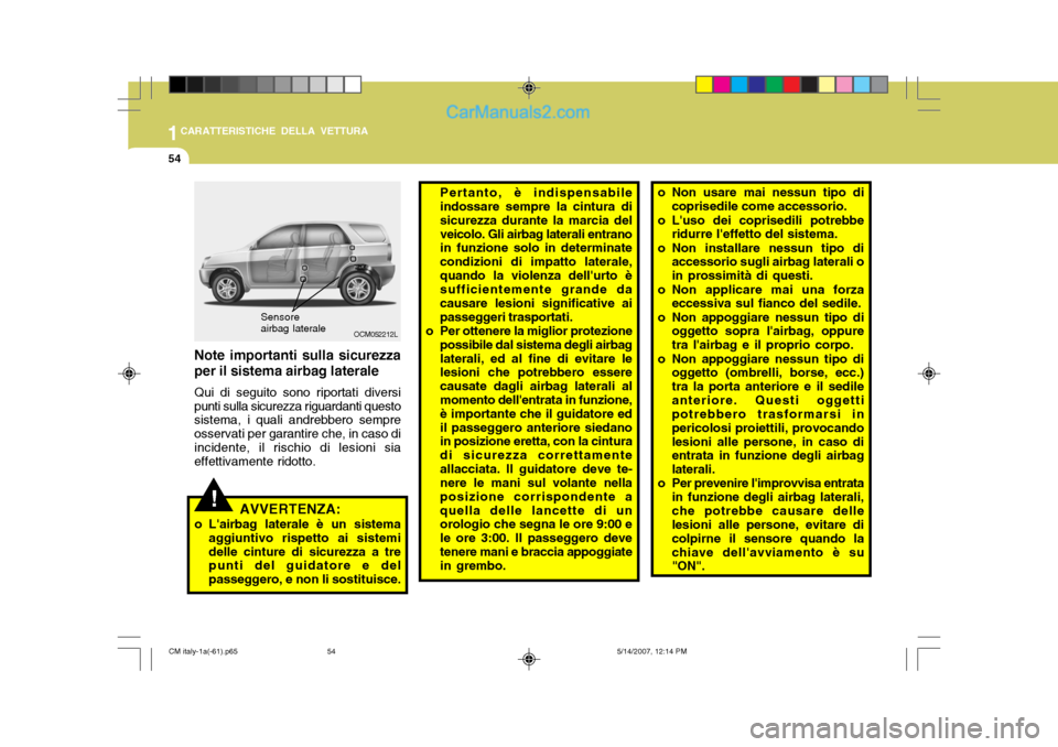 Hyundai Santa Fe 2007 Manuale del proprietario (in Italian) 1CARATTERISTICHE DELLA VETTURA
54
!
OCM052212L
Sensore airbag laterale
AVVERTENZA:
o Lairbag laterale è un sistema aggiuntivo rispetto ai sistemi delle cinture di sicurezza a tre punti del guidatore Hyundai Santa Fe 2007 Manuale del proprietario (in Italian) 1CARATTERISTICHE DELLA VETTURA
54
!
OCM052212L
Sensore airbag laterale
AVVERTENZA:
o Lairbag laterale è un sistema aggiuntivo rispetto ai sistemi delle cinture di sicurezza a tre punti del guidatore
