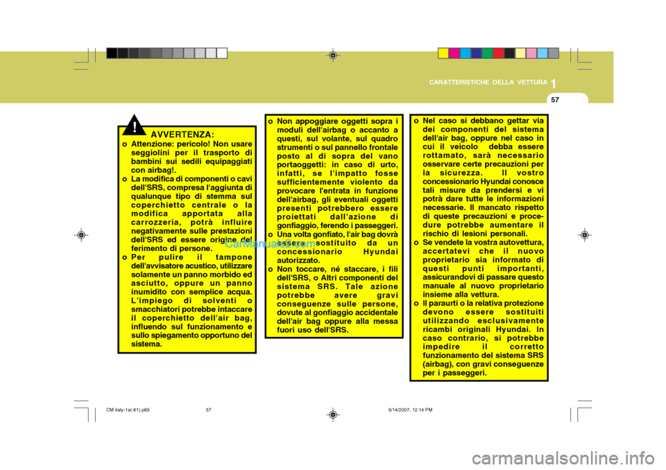 Hyundai Santa Fe 2007 Manuale del proprietario (in Italian) 1
CARATTERISTICHE DELLA VETTURA
57
o Non appoggiare oggetti sopra i
moduli dellairbag o accanto a questi, sul volante, sul quadro strumenti o sul pannello frontaleposto al di sopra del vano portaogge Hyundai Santa Fe 2007 Manuale del proprietario (in Italian) 1
CARATTERISTICHE DELLA VETTURA
57
o Non appoggiare oggetti sopra i
moduli dellairbag o accanto a questi, sul volante, sul quadro strumenti o sul pannello frontaleposto al di sopra del vano portaogge