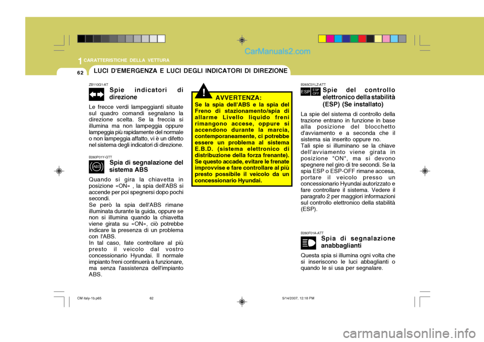 Hyundai Santa Fe 2007 Manuale del proprietario (in Italian) 1CARATTERISTICHE DELLA VETTURA
62
!
LUCI DEMERGENZA E LUCI DEGLI INDICATORI DI DIREZIONE
ZB110G1-AT Spie indicatori di
direzione
Le frecce verdi lampeggianti situate sul quadro comandi segnalano la d Hyundai Santa Fe 2007 Manuale del proprietario (in Italian) 1CARATTERISTICHE DELLA VETTURA
62
!
LUCI DEMERGENZA E LUCI DEGLI INDICATORI DI DIREZIONE
ZB110G1-AT Spie indicatori di
direzione
Le frecce verdi lampeggianti situate sul quadro comandi segnalano la d