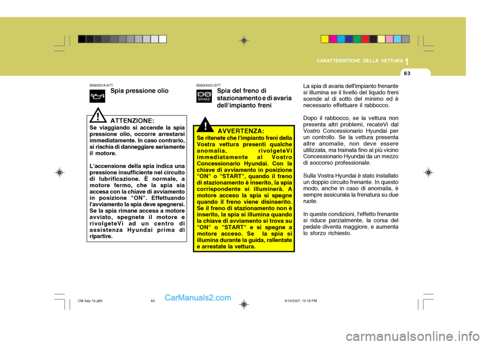 Hyundai Santa Fe 2007 Manuale del proprietario (in Italian) 1
CARATTERISTICHE DELLA VETTURA
63
!
B260G01A-ATT
Spia pressione olio ATTENZIONE:
Se viaggiando si accende la spia pressione olio, occorre arrestarsiimmediatamente. In caso contrario, si rischia di da Hyundai Santa Fe 2007 Manuale del proprietario (in Italian) 1
CARATTERISTICHE DELLA VETTURA
63
!
B260G01A-ATT
Spia pressione olio ATTENZIONE:
Se viaggiando si accende la spia pressione olio, occorre arrestarsiimmediatamente. In caso contrario, si rischia di da