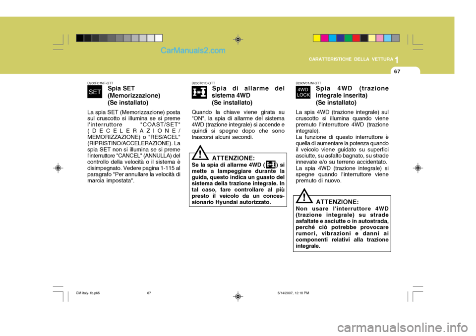 Hyundai Santa Fe 2007 Manuale del proprietario (in Italian) 1
CARATTERISTICHE DELLA VETTURA
67
B260T01O-GTT
Spia di allarme del
sistema 4WD
(Se installato)
Quando la chiave viene girata su
"ON", la spia di allarme del sistema 4WD (trazione integrale) si accend Hyundai Santa Fe 2007 Manuale del proprietario (in Italian) 1
CARATTERISTICHE DELLA VETTURA
67
B260T01O-GTT
Spia di allarme del
sistema 4WD
(Se installato)
Quando la chiave viene girata su
"ON", la spia di allarme del sistema 4WD (trazione integrale) si accend
