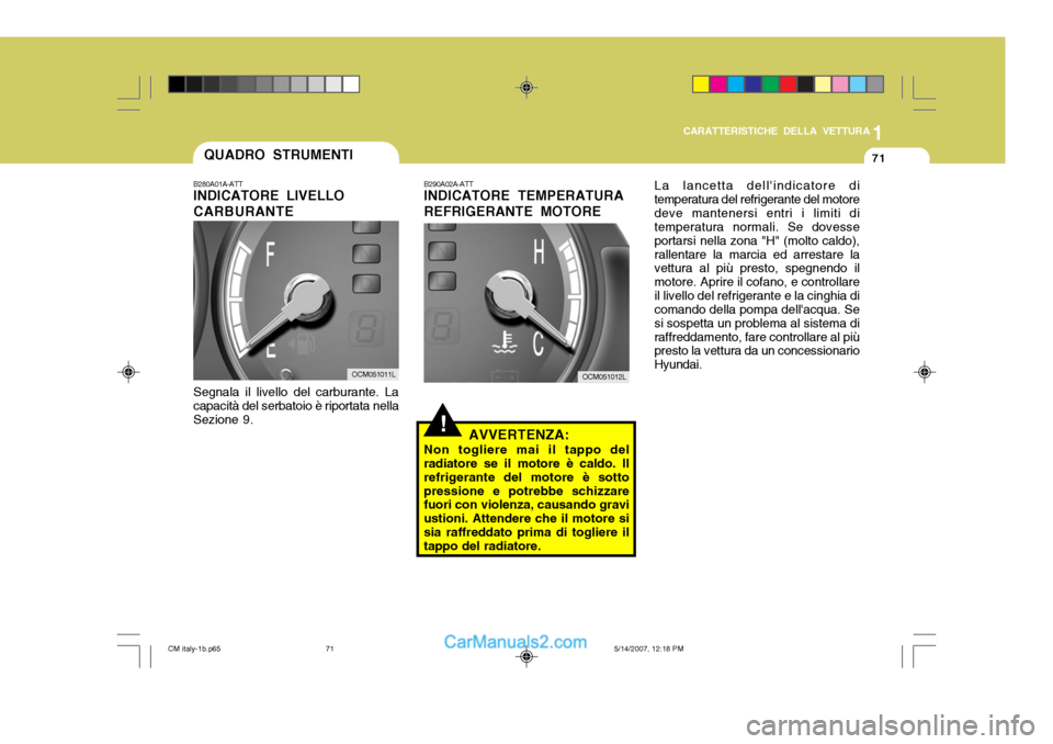 Hyundai Santa Fe 2007 Manuale del proprietario (in Italian) 1
CARATTERISTICHE DELLA VETTURA
71QUADRO STRUMENTI
B280A01A-ATT INDICATORE LIVELLO CARBURANTE Segnala il livello del carburante. La capacità del serbatoio è riportata nellaSezione 9.
!
B290A02A-ATT Hyundai Santa Fe 2007 Manuale del proprietario (in Italian) 1
CARATTERISTICHE DELLA VETTURA
71QUADRO STRUMENTI
B280A01A-ATT INDICATORE LIVELLO CARBURANTE Segnala il livello del carburante. La capacità del serbatoio è riportata nellaSezione 9.
!
B290A02A-ATT