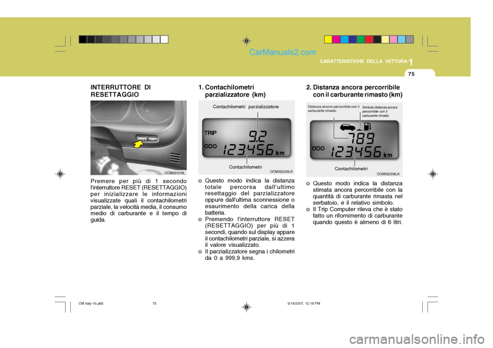 Hyundai Santa Fe 2007 Manuale del proprietario (in Italian) 1
CARATTERISTICHE DELLA VETTURA
75
Premere per più di 1 secondo linterruttore RESET (RESETTAGGIO) per inizializzare le informazioni visualizzate quali il contachilometriparziale, la velocità media, Hyundai Santa Fe 2007 Manuale del proprietario (in Italian) 1
CARATTERISTICHE DELLA VETTURA
75
Premere per più di 1 secondo linterruttore RESET (RESETTAGGIO) per inizializzare le informazioni visualizzate quali il contachilometriparziale, la velocità media,
