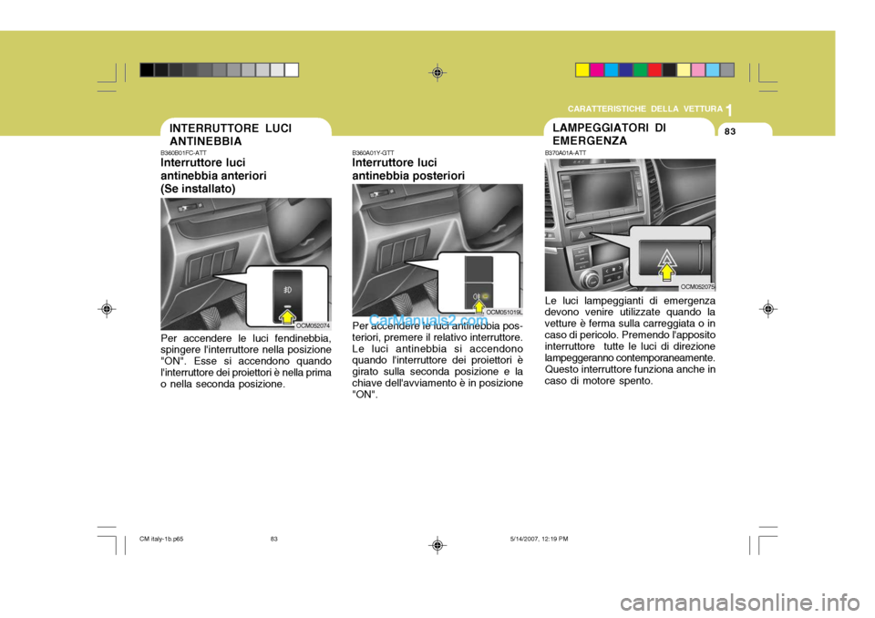 Hyundai Santa Fe 2007  Manuale del proprietario (in Italian) 1
CARATTERISTICHE DELLA VETTURA
83
B360A01Y-GTT Interruttore luci antinebbia posteriori Per accendere le luci antinebbia pos- teriori, premere il relativo interruttore.Le luci antinebbia si accendono 