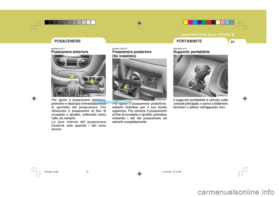 Hyundai Santa Fe 2007  Manuale del proprietario (in Italian) 1
CARATTERISTICHE DELLA VETTURA
87POSACENERE
B430A01A-GTT Posacenere anteriore
Per aprire il posacenere anteriore,
premere e rilasciare immediatamente lo sportello del posacenere. Per rimuovere il pos