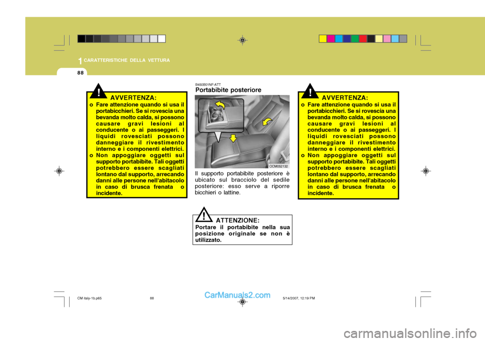 Hyundai Santa Fe 2007 Manuale del proprietario (in Italian) 1CARATTERISTICHE DELLA VETTURA
88
!AVVERTENZA:
o Fare attenzione quando si usa il portabicchieri. Se si rovescia una bevanda molto calda, si possonocausare gravi lesioni al conducente o ai passeggeri. Hyundai Santa Fe 2007 Manuale del proprietario (in Italian) 1CARATTERISTICHE DELLA VETTURA
88
!AVVERTENZA:
o Fare attenzione quando si usa il portabicchieri. Se si rovescia una bevanda molto calda, si possonocausare gravi lesioni al conducente o ai passeggeri.