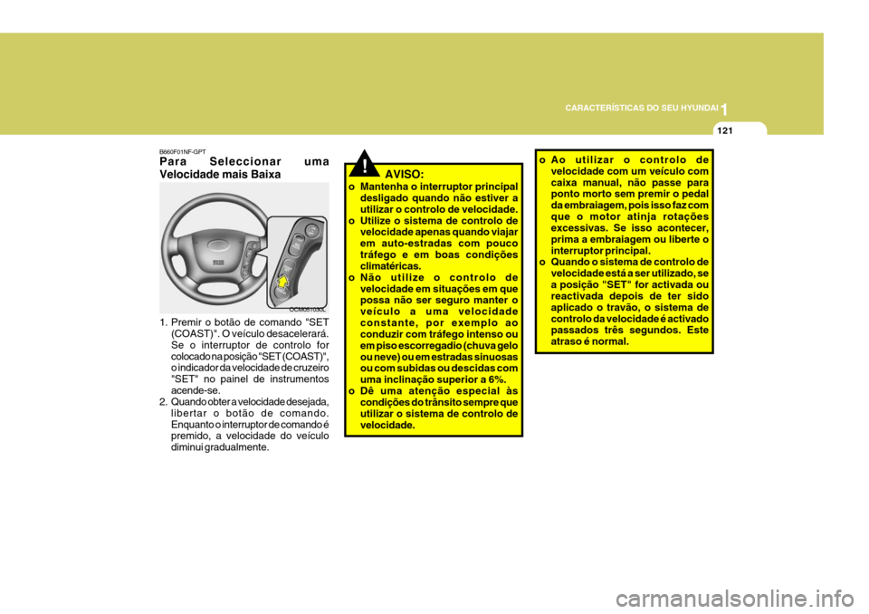 Hyundai Santa Fe 2007 Manual do proprietário (in Portuguese) 1
CARACTERÍSTICAS DO SEU HYUNDAI
121
! AVISO:
o Mantenha o interruptor principal desligado quando não estiver a utilizar o controlo de velocidade.
o Utilize o sistema de controlo de velocidade apen Hyundai Santa Fe 2007 Manual do proprietário (in Portuguese) 1
CARACTERÍSTICAS DO SEU HYUNDAI
121
! AVISO:
o Mantenha o interruptor principal desligado quando não estiver a utilizar o controlo de velocidade.
o Utilize o sistema de controlo de velocidade apen