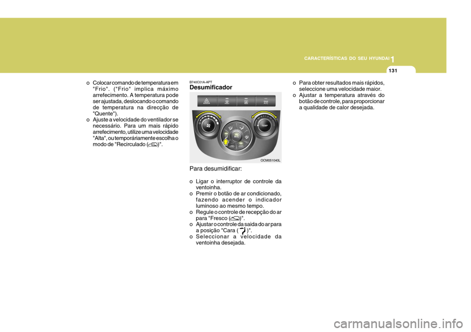 Hyundai Santa Fe 2007  Manual do proprietário (in Portuguese) 1
CARACTERÍSTICAS DO SEU HYUNDAI
131
o Colocar comando de temperatura em "Frio". ("Frio" implica máximo arrefecimento. A temperatura pode ser ajustada, deslocando o comando de temperatura na direcç