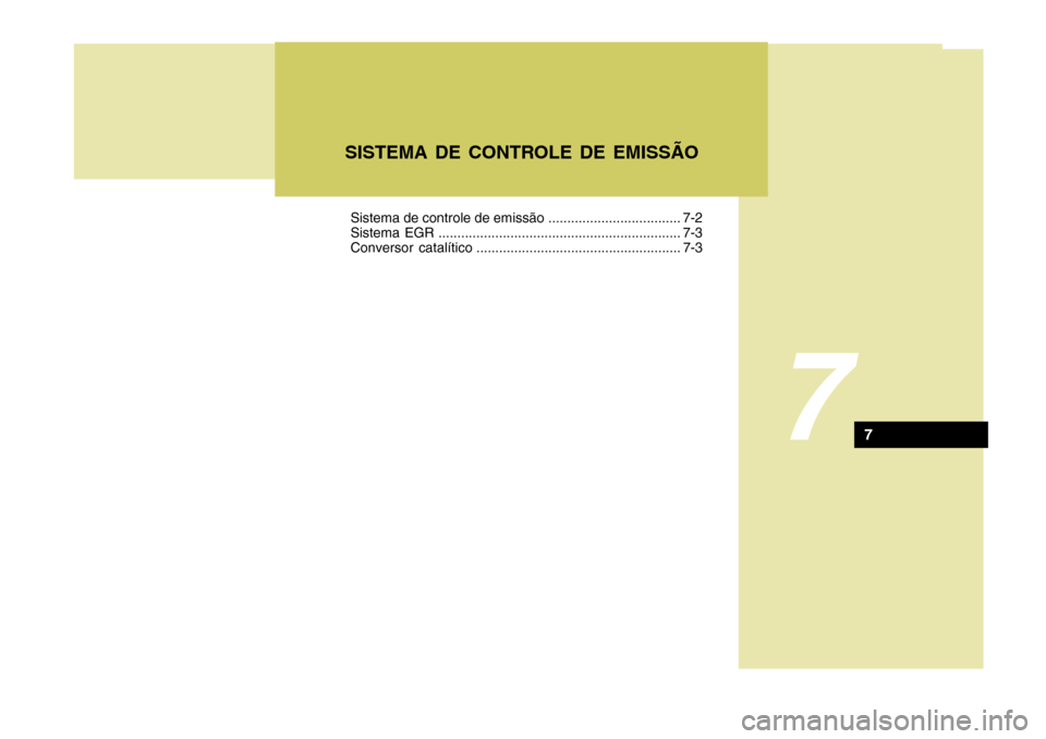 Hyundai Santa Fe 2007  Manual do proprietário (in Portuguese) 7
SISTEMA DE CONTROLE DE EMISSÃO
7
Sistema de controle de emissão ................................... 7-2 
Sistema EGR ................................................................ 7-3
Conversor 