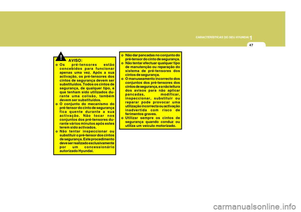 Hyundai Santa Fe 2007 Manual do proprietário (in Portuguese) 1
CARACTERÍSTICAS DO SEU HYUNDAI
47
!AVISO:
o Os pré-tensores estão concebidos para funcionar apenas uma vez. Após a sua activação, os pré-tensores doscintos de segurança devem ser substituíd Hyundai Santa Fe 2007 Manual do proprietário (in Portuguese) 1
CARACTERÍSTICAS DO SEU HYUNDAI
47
!AVISO:
o Os pré-tensores estão concebidos para funcionar apenas uma vez. Após a sua activação, os pré-tensores doscintos de segurança devem ser substituíd