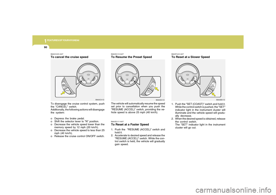 Hyundai Santa Fe 2006 Owners Manual 1FEATURES OF YOUR HYUNDAI90
B660F04O-AATTo Reset at a Slower Speed1. Push the "SET (COAST)" switch and hold it.
While the control switch is pushed, the "SET"
indicator light in the instrument cluster Hyundai Santa Fe 2006 Owners Manual 1FEATURES OF YOUR HYUNDAI90
B660F04O-AATTo Reset at a Slower Speed1. Push the "SET (COAST)" switch and hold it.
While the control switch is pushed, the "SET"
indicator light in the instrument cluster