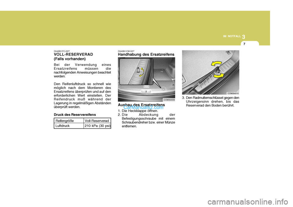 Hyundai Santa Fe 2006  Betriebsanleitung (in German) 3
IM NOTFALL
7
D040B01CM-GST Handhabung des Ersatzreifens Ausbau des Ersatzreifens
1. Die Heckklappe öffnen. 
2. Die Abdeckung der Befestigungsschraube mit einem Schraubendreher bzw. einer Münze ent