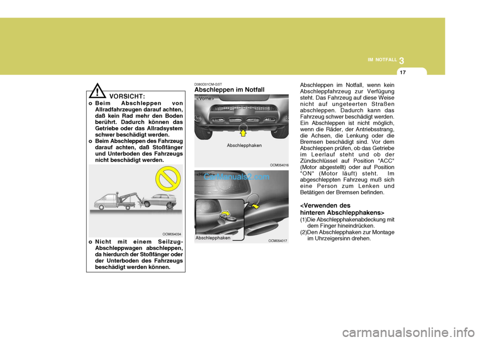 Hyundai Santa Fe 2006 Betriebsanleitung (in German) 3
IM NOTFALL
17
VORSICHT:
o Beim Abschleppen von Allradfahrzeugen darauf achten, daß kein Rad mehr den Boden berührt. Dadurch können das Getriebe oder das Allradsystemschwer beschädigt werden.
o B Hyundai Santa Fe 2006 Betriebsanleitung (in German) 3
IM NOTFALL
17
VORSICHT:
o Beim Abschleppen von Allradfahrzeugen darauf achten, daß kein Rad mehr den Boden berührt. Dadurch können das Getriebe oder das Allradsystemschwer beschädigt werden.
o B