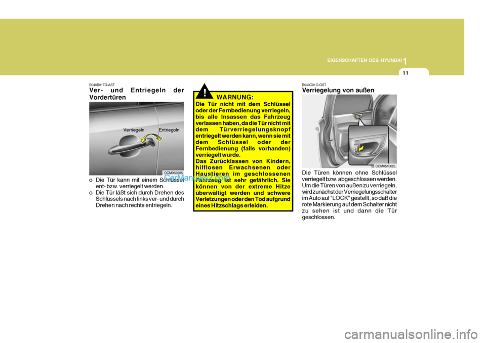 Hyundai Santa Fe 2006 Betriebsanleitung (in German) 1
EIGENSCHAFTEN DES HYUNDAI
11
!WARNUNG:
Die Tür nicht mit dem Schlüssel oder der Fernbedienung verriegeln, bis alle Insassen das Fahrzeugverlassen haben, da die Tür nicht mit dem Türverriegelungs Hyundai Santa Fe 2006 Betriebsanleitung (in German) 1
EIGENSCHAFTEN DES HYUNDAI
11
!WARNUNG:
Die Tür nicht mit dem Schlüssel oder der Fernbedienung verriegeln, bis alle Insassen das Fahrzeugverlassen haben, da die Tür nicht mit dem Türverriegelungs