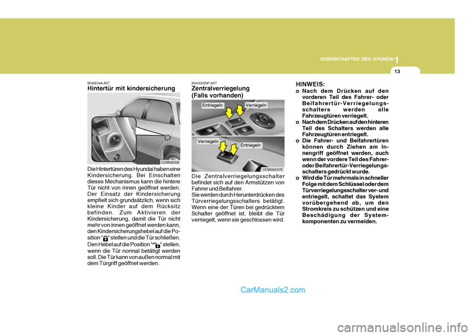 Hyundai Santa Fe 2006 Betriebsanleitung (in German) 1
EIGENSCHAFTEN DES HYUNDAI
13
B040E04A-AST Hintertür mit kindersicherung
OCM052009
Die Hintertüren des Hyundai haben eine Kindersicherung. Bei Einschaltendieses Mechanismus kann die hintere Tür ni Hyundai Santa Fe 2006 Betriebsanleitung (in German) 1
EIGENSCHAFTEN DES HYUNDAI
13
B040E04A-AST Hintertür mit kindersicherung
OCM052009
Die Hintertüren des Hyundai haben eine Kindersicherung. Bei Einschaltendieses Mechanismus kann die hintere Tür ni