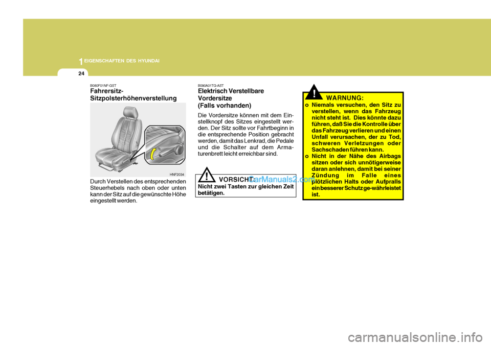 Hyundai Santa Fe 2006  Betriebsanleitung (in German) 1EIGENSCHAFTEN DES HYUNDAI
24
B080F01NF-GST Fahrersitz- Sitzpolsterhöhenverstellung Durch Verstellen des entsprechenden Steuerhebels nach oben oder untenkann der Sitz auf die gewünschte Höhe einges