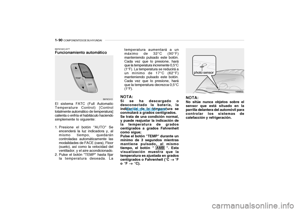 Hyundai Santa Fe 2006 Manual del propietario (in Spanish) 1- 90
COMPONENTES DE SU HYUNDAI
HSM502
B970C02O-GYTFuncionamiento automático
temperatura aumentará a un
máximo de 32°C (90°F)
manteniendo pulsado este botón.
Cada vez que lo presione, hará
qu Hyundai Santa Fe 2006 Manual del propietario (in Spanish) 1- 90
COMPONENTES DE SU HYUNDAI
HSM502
B970C02O-GYTFuncionamiento automático
temperatura aumentará a un
máximo de 32°C (90°F)
manteniendo pulsado este botón.
Cada vez que lo presione, hará
qu