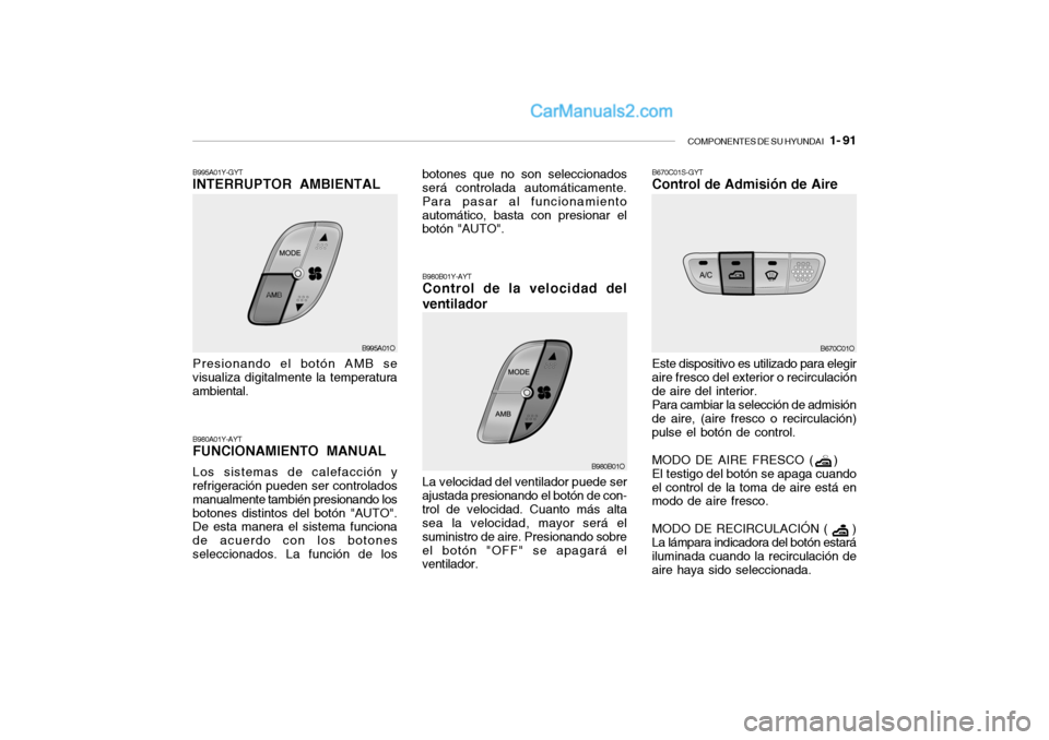 Hyundai Santa Fe 2006 Manual del propietario (in Spanish) COMPONENTES DE SU HYUNDAI
1- 91
B980A01Y-AYTFUNCIONAMIENTO MANUALLos sistemas de calefacción y
refrigeración pueden ser controlados
manualmente también presionando los
botones distintos del bot Hyundai Santa Fe 2006 Manual del propietario (in Spanish) COMPONENTES DE SU HYUNDAI
1- 91
B980A01Y-AYTFUNCIONAMIENTO MANUALLos sistemas de calefacción y
refrigeración pueden ser controlados
manualmente también presionando los
botones distintos del bot