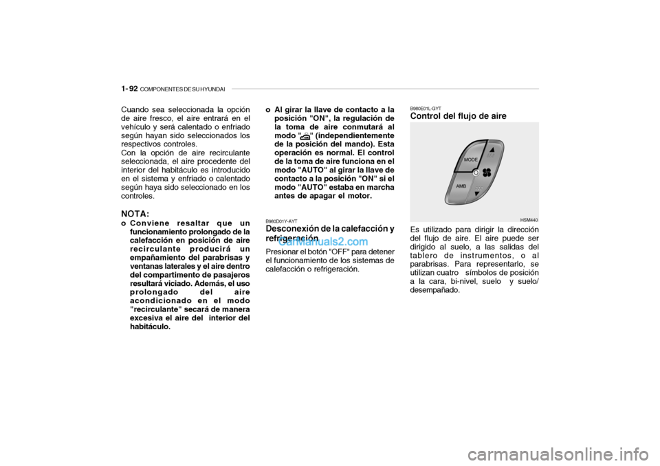 Hyundai Santa Fe 2006 Manual del propietario (in Spanish) 1- 92
COMPONENTES DE SU HYUNDAI
Cuando sea seleccionada la opción
de aire fresco, el aire entrará en el
vehículo y será calentado o enfriado
según hayan sido seleccionados los
respectivos contr Hyundai Santa Fe 2006 Manual del propietario (in Spanish) 1- 92
COMPONENTES DE SU HYUNDAI
Cuando sea seleccionada la opción
de aire fresco, el aire entrará en el
vehículo y será calentado o enfriado
según hayan sido seleccionados los
respectivos contr