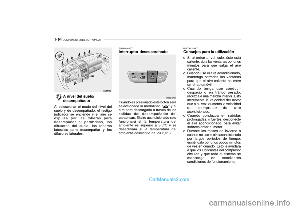 Hyundai Santa Fe 2006 Manual del propietario (in Spanish) 1- 94
COMPONENTES DE SU HYUNDAI
B740D01Y-AYTConsejos para la utilizacióno Si al entrar al vehículo, éste está
caliente, abra las ventanas por unos
minutos para que salga el aire
caliente.
o Cuan Hyundai Santa Fe 2006 Manual del propietario (in Spanish) 1- 94
COMPONENTES DE SU HYUNDAI
B740D01Y-AYTConsejos para la utilizacióno Si al entrar al vehículo, éste está
caliente, abra las ventanas por unos
minutos para que salga el aire
caliente.
o Cuan
