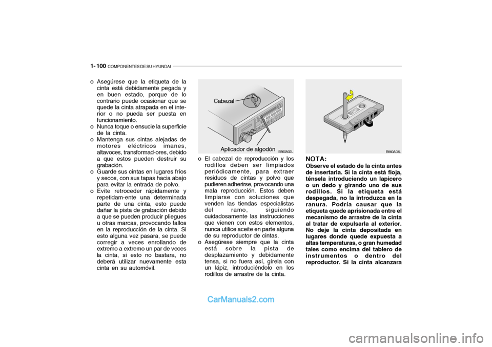 Hyundai Santa Fe 2006 Manual del propietario (in Spanish) 1- 100
COMPONENTES DE SU HYUNDAI
o El cabezal de reproducción y los
rodillos deben ser limpiados
periódicamente, para extraer
residuos de cintas y polvo que
pudieren adherirse, provocando una
mala Hyundai Santa Fe 2006 Manual del propietario (in Spanish) 1- 100
COMPONENTES DE SU HYUNDAI
o El cabezal de reproducción y los
rodillos deben ser limpiados
periódicamente, para extraer
residuos de cintas y polvo que
pudieren adherirse, provocando una
mala