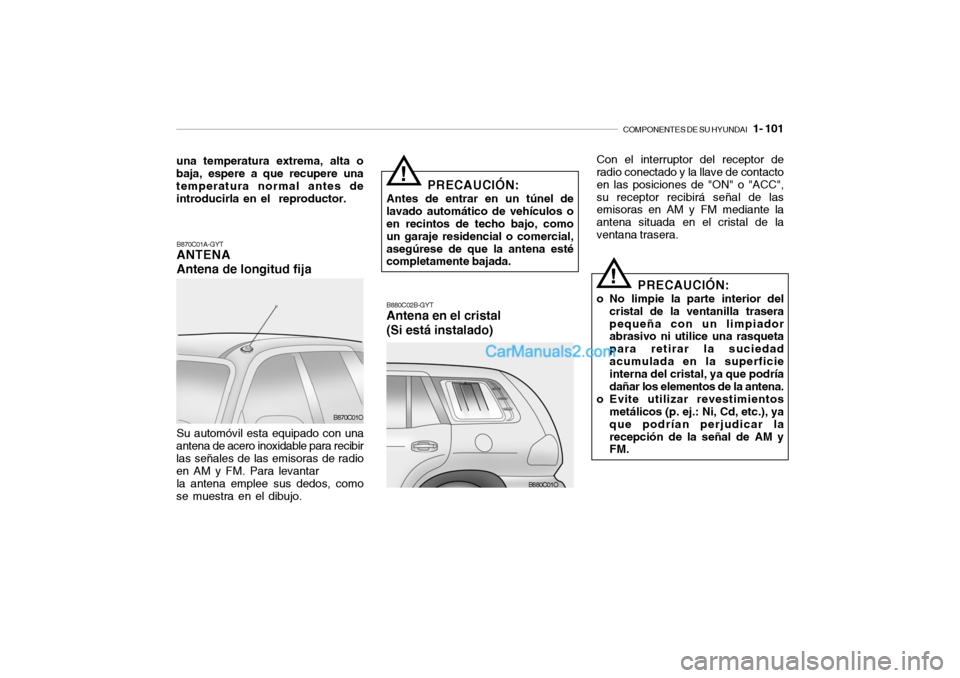 Hyundai Santa Fe 2006 Manual del propietario (in Spanish) COMPONENTES DE SU HYUNDAI
1- 101
B870C01A-GYTANTENA
Antena de longitud fijaSu automóvil esta equipado con una
antena de acero inoxidable para recibir
las señales de las emisoras de radio
en AM y Hyundai Santa Fe 2006 Manual del propietario (in Spanish) COMPONENTES DE SU HYUNDAI
1- 101
B870C01A-GYTANTENA
Antena de longitud fijaSu automóvil esta equipado con una
antena de acero inoxidable para recibir
las señales de las emisoras de radio
en AM y