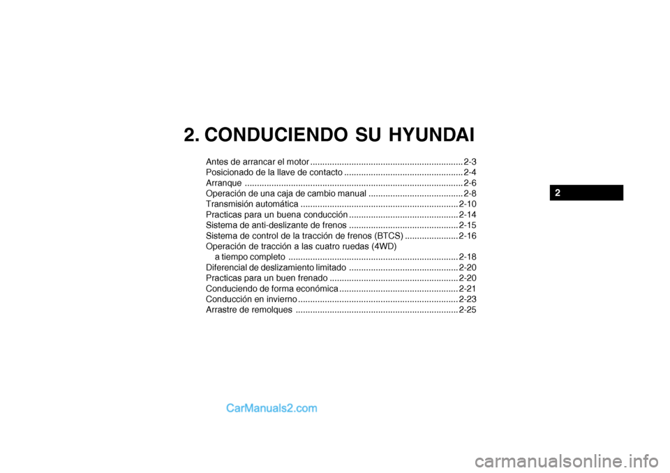 Hyundai Santa Fe 2006 Manual del propietario (in Spanish) 2. CONDUCIENDO SU HYUNDAI
Antes de arrancar el motor ............................................................... 2-3
Posicionado de la llave de contacto ........................................... Hyundai Santa Fe 2006 Manual del propietario (in Spanish) 2. CONDUCIENDO SU HYUNDAI
Antes de arrancar el motor ............................................................... 2-3
Posicionado de la llave de contacto ...........................................