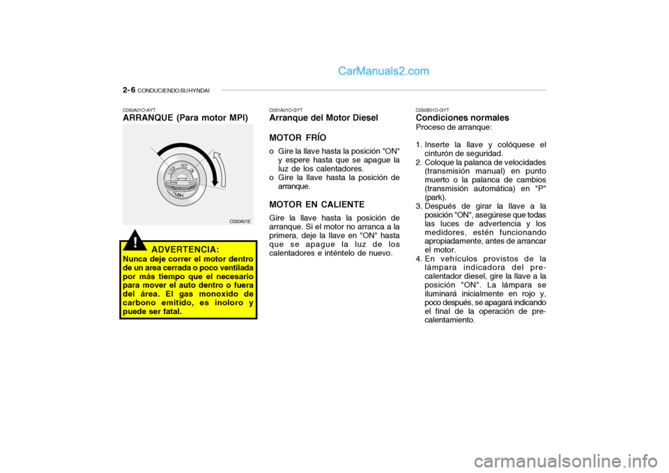 Hyundai Santa Fe 2006 Manual del propietario (in Spanish) 2- 6
CONDUCIENDO SU HYNDAI!
C050B01O-GYTCondiciones normalesProceso de arranque:
1. Inserte la llave y colóquese el
cinturón de seguridad.
2. Coloque la palanca de velocidades
(transmisión manual Hyundai Santa Fe 2006 Manual del propietario (in Spanish) 2- 6
CONDUCIENDO SU HYNDAI!
C050B01O-GYTCondiciones normalesProceso de arranque:
1. Inserte la llave y colóquese el
cinturón de seguridad.
2. Coloque la palanca de velocidades
(transmisión manual