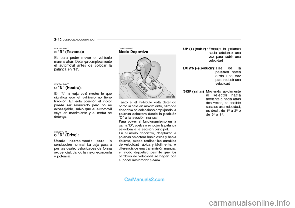 Hyundai Santa Fe 2006 Manual del propietario (in Spanish) 2- 12
CONDUCIENDO SU HYNDAI
UP (+) (subir): Empuje la palanca
hacia adelante una
vez para subir una
velocidad
DOWN (-) (reducir):Tire de la
palanca hacia
atrás una vez
para reducir una
velocidad
SK Hyundai Santa Fe 2006 Manual del propietario (in Spanish) 2- 12
CONDUCIENDO SU HYNDAI
UP (+) (subir): Empuje la palanca
hacia adelante una
vez para subir una
velocidad
DOWN (-) (reducir):Tire de la
palanca hacia
atrás una vez
para reducir una
velocidad
SK