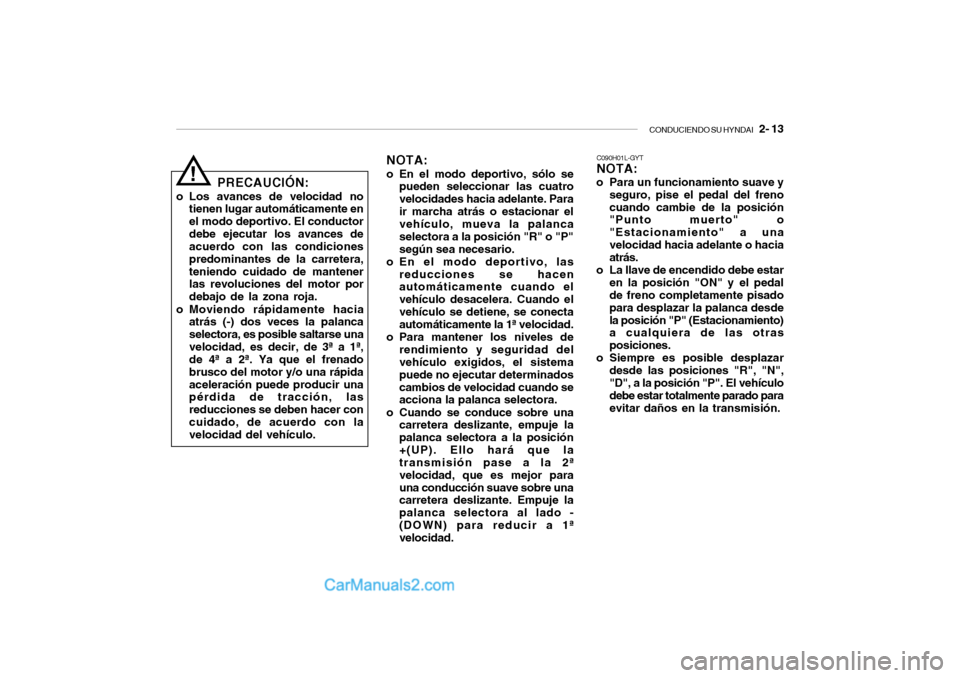 Hyundai Santa Fe 2006 Manual del propietario (in Spanish) CONDUCIENDO SU HYNDAI
2- 13
PRECAUCIÓN:
o Los avances de velocidad no
tienen lugar automáticamente en
el modo deportivo. El conductor
debe ejecutar los avances de
acuerdo con las condiciones
pred Hyundai Santa Fe 2006 Manual del propietario (in Spanish) CONDUCIENDO SU HYNDAI
2- 13
PRECAUCIÓN:
o Los avances de velocidad no
tienen lugar automáticamente en
el modo deportivo. El conductor
debe ejecutar los avances de
acuerdo con las condiciones
pred