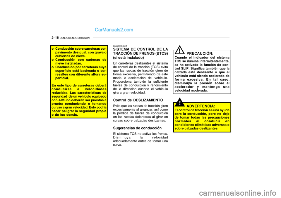 Hyundai Santa Fe 2006 Manual del propietario (in Spanish) 2- 16
CONDUCIENDO SU HYNDAI
!
C300A01O-GYTSISTEMA DE CONTROL DE LA
TRACCIÓN DE FRENOS (BTCS)
(si está instalado)En carreteras deslizantes el sistema
de control de la tracción (TCS) evita
que las Hyundai Santa Fe 2006 Manual del propietario (in Spanish) 2- 16
CONDUCIENDO SU HYNDAI
!
C300A01O-GYTSISTEMA DE CONTROL DE LA
TRACCIÓN DE FRENOS (BTCS)
(si está instalado)En carreteras deslizantes el sistema
de control de la tracción (TCS) evita
que las