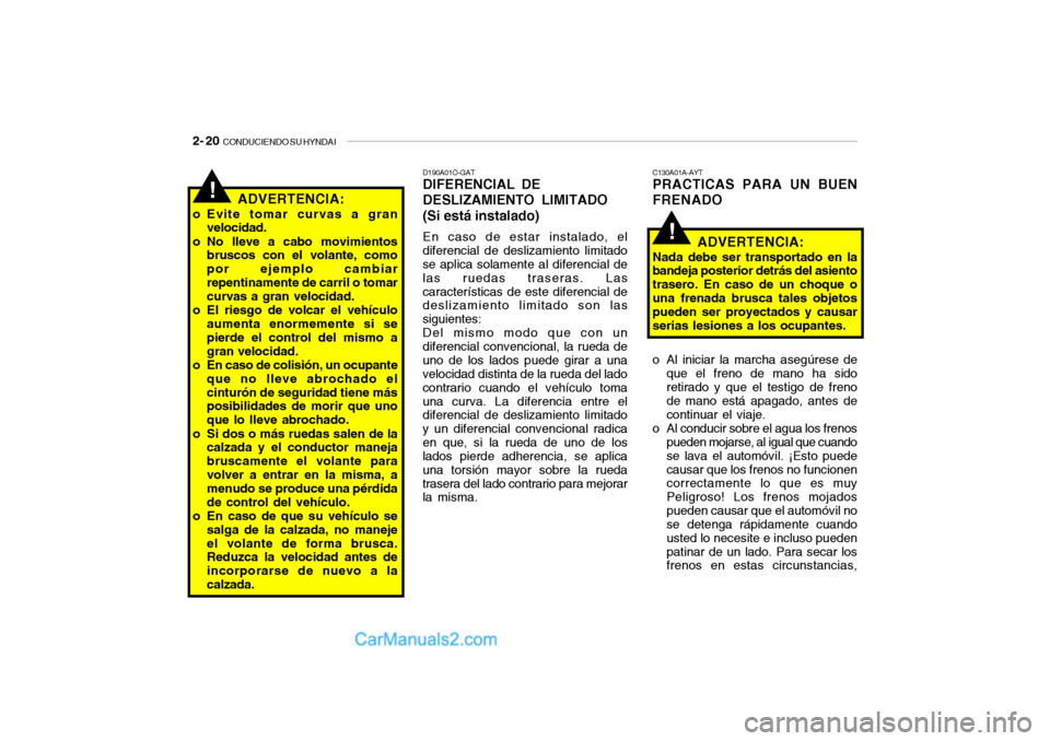 Hyundai Santa Fe 2006 Manual del propietario (in Spanish) 2- 20
CONDUCIENDO SU HYNDAI
!
!
D190A01O-GATDIFERENCIAL DE
DESLIZAMIENTO LIMITADO
(Si está instalado)En caso de estar instalado, el
diferencial de deslizamiento limitado
se aplica solamente al dife Hyundai Santa Fe 2006 Manual del propietario (in Spanish) 2- 20
CONDUCIENDO SU HYNDAI
!
!
D190A01O-GATDIFERENCIAL DE
DESLIZAMIENTO LIMITADO
(Si está instalado)En caso de estar instalado, el
diferencial de deslizamiento limitado
se aplica solamente al dife