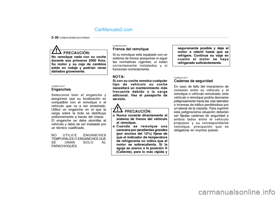 Hyundai Santa Fe 2006 Manual del propietario (in Spanish) 2- 26
CONDUCIENDO SU HYNDAI
C190C01A-GHTFrenos del remolqueSi su remolque está equipado con un
sistema de frenos asequrese si sigue
las normativas vigentes, si están
correctamente instalados y si
Hyundai Santa Fe 2006 Manual del propietario (in Spanish) 2- 26
CONDUCIENDO SU HYNDAI
C190C01A-GHTFrenos del remolqueSi su remolque está equipado con un
sistema de frenos asequrese si sigue
las normativas vigentes, si están
correctamente instalados y si