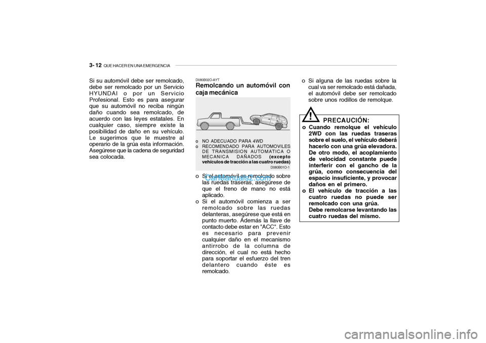 Hyundai Santa Fe 2006 Manual del propietario (in Spanish) 3- 12
QUE HACER EN UNA EMERGENCIA
D080B01O-1
o NO ADECUADO PARA 4WD
o RECOMENDADO PARA AUTOMOVILES
DE TRANSMISION AUTOMATICA O
MECANICA DAÑADOS (excepto
vehículos de tracción a las cuatro ruedas) Hyundai Santa Fe 2006 Manual del propietario (in Spanish) 3- 12
QUE HACER EN UNA EMERGENCIA
D080B01O-1
o NO ADECUADO PARA 4WD
o RECOMENDADO PARA AUTOMOVILES
DE TRANSMISION AUTOMATICA O
MECANICA DAÑADOS (excepto
vehículos de tracción a las cuatro ruedas)