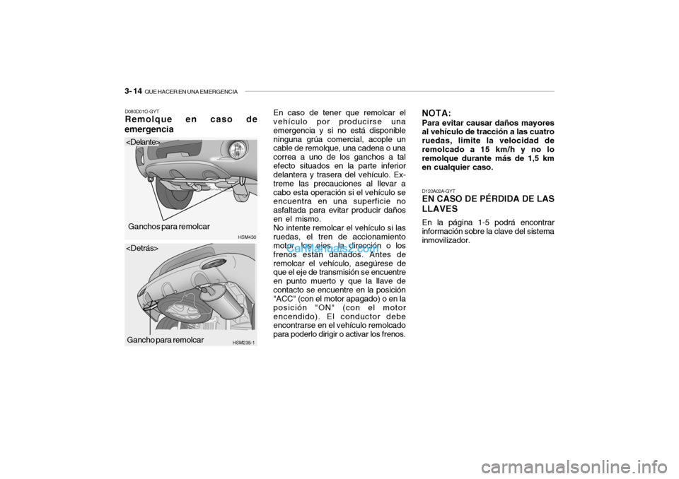 Hyundai Santa Fe 2006 Manual del propietario (in Spanish) 3- 14
QUE HACER EN UNA EMERGENCIA
En caso de tener que remolcar el
vehículo por producirse una
emergencia y si no está disponible
ninguna grúa comercial, acople un
cable de remolque, una cadena o Hyundai Santa Fe 2006 Manual del propietario (in Spanish) 3- 14
QUE HACER EN UNA EMERGENCIA
En caso de tener que remolcar el
vehículo por producirse una
emergencia y si no está disponible
ninguna grúa comercial, acople un
cable de remolque, una cadena o