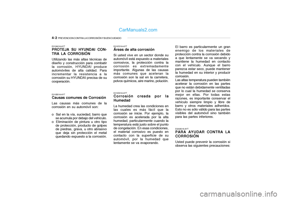 Hyundai Santa Fe 2006 Manual del propietario (in Spanish) 4- 2
PREVENCION CONTRA LA CORROSIÓN Y BUEN CUIDADO
E010A01A-AYTPROTEJA SU HYUNDAI CON-
TRA LA CORROSIÓNUtilizando las más altas técnicas de
diseño y construcción para combatir
la corrosión, H Hyundai Santa Fe 2006 Manual del propietario (in Spanish) 4- 2
PREVENCION CONTRA LA CORROSIÓN Y BUEN CUIDADO
E010A01A-AYTPROTEJA SU HYUNDAI CON-
TRA LA CORROSIÓNUtilizando las más altas técnicas de
diseño y construcción para combatir
la corrosión, H