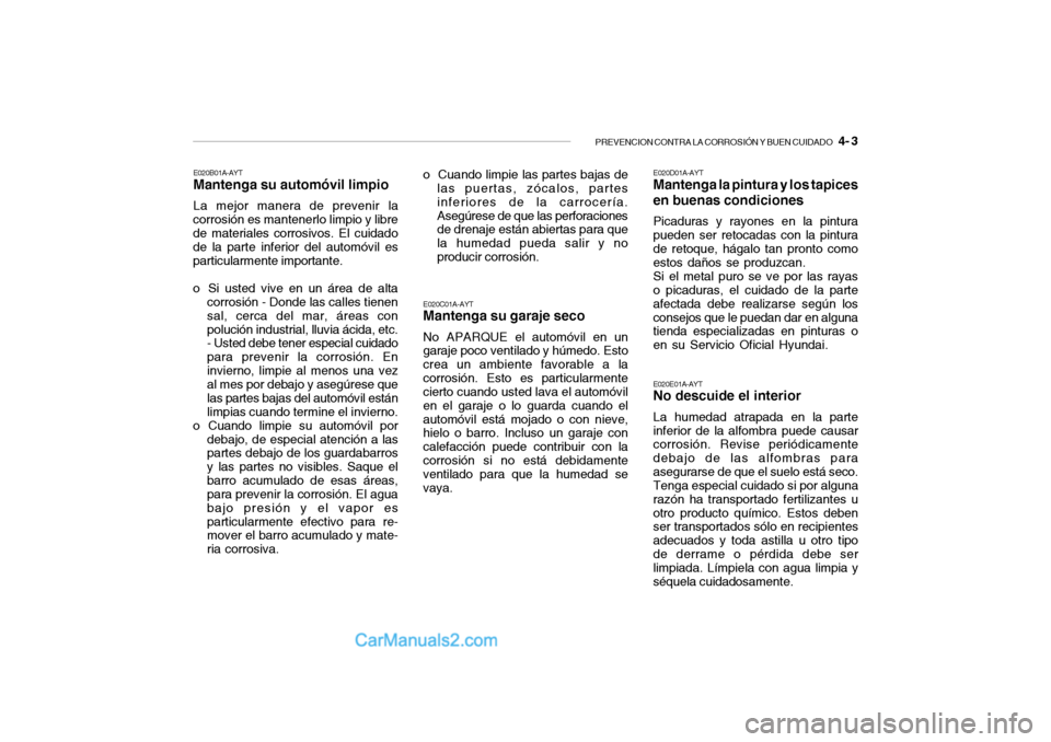 Hyundai Santa Fe 2006 Manual del propietario (in Spanish) PREVENCION CONTRA LA CORROSIÓN Y BUEN CUIDADO
4- 3
E020B01A-AYTMantenga su automóvil limpioLa mejor manera de prevenir la
corrosión es mantenerlo limpio y libre
de materiales corrosivos. El cuid Hyundai Santa Fe 2006 Manual del propietario (in Spanish) PREVENCION CONTRA LA CORROSIÓN Y BUEN CUIDADO
4- 3
E020B01A-AYTMantenga su automóvil limpioLa mejor manera de prevenir la
corrosión es mantenerlo limpio y libre
de materiales corrosivos. El cuid