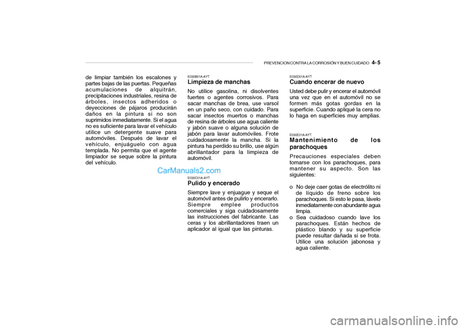Hyundai Santa Fe 2006 Manual del propietario (in Spanish) PREVENCION CONTRA LA CORROSIÓN Y BUEN CUIDADO
4- 5
de limpiar también los escalones y
partes bajas de las puertas. Pequeñas
acumulaciones de alquitrán,
precipitaciones industriales, resina de
Hyundai Santa Fe 2006 Manual del propietario (in Spanish) PREVENCION CONTRA LA CORROSIÓN Y BUEN CUIDADO
4- 5
de limpiar también los escalones y
partes bajas de las puertas. Pequeñas
acumulaciones de alquitrán,
precipitaciones industriales, resina de