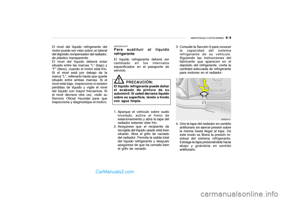Hyundai Santa Fe 2006 Manual del propietario (in Spanish) MANTENGALO USTED MISMO
6- 9
El nivel del líquido refrigerante del
motor puede ser visto sobre un lateral
del depósito compensador del radiador,
de plástico transparente.
El nivel del líquido de Hyundai Santa Fe 2006 Manual del propietario (in Spanish) MANTENGALO USTED MISMO
6- 9
El nivel del líquido refrigerante del
motor puede ser visto sobre un lateral
del depósito compensador del radiador,
de plástico transparente.
El nivel del líquido de