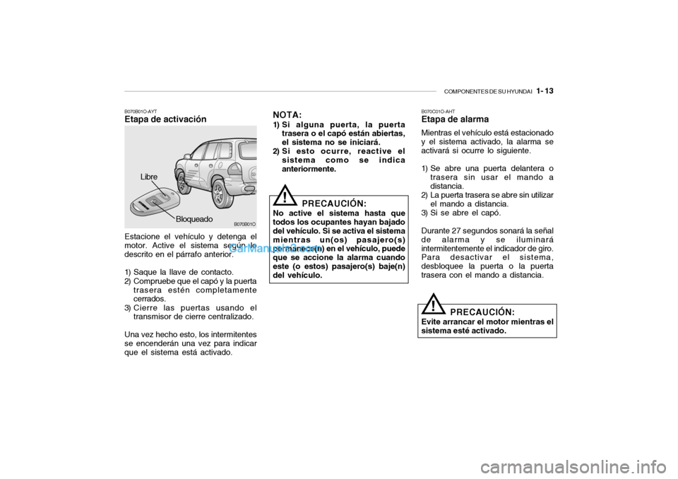 Hyundai Santa Fe 2006 Manual del propietario (in Spanish) COMPONENTES DE SU HYUNDAI
1- 13
B070B01O-AYTEtapa de activación
Bloqueado
Estacione el vehículo y detenga el
motor. Active el sistema según lo
descrito en el párrafo anterior.
1) Saque la llave Hyundai Santa Fe 2006 Manual del propietario (in Spanish) COMPONENTES DE SU HYUNDAI
1- 13
B070B01O-AYTEtapa de activación
Bloqueado
Estacione el vehículo y detenga el
motor. Active el sistema según lo
descrito en el párrafo anterior.
1) Saque la llave