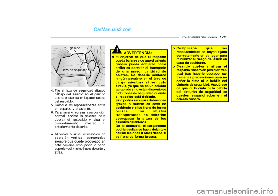 Hyundai Santa Fe 2006 Manual del propietario (in Spanish) COMPONENTES DE SU HYUNDAI
1- 21
B080D02O
gancho
lazo de seguridad
4. Fije el lazo de seguridad situado
debajo del asiento en el gancho
que se encuentra en la parte trasera
del respaldo.
5. Coloque Hyundai Santa Fe 2006 Manual del propietario (in Spanish) COMPONENTES DE SU HYUNDAI
1- 21
B080D02O
gancho
lazo de seguridad
4. Fije el lazo de seguridad situado
debajo del asiento en el gancho
que se encuentra en la parte trasera
del respaldo.
5. Coloque