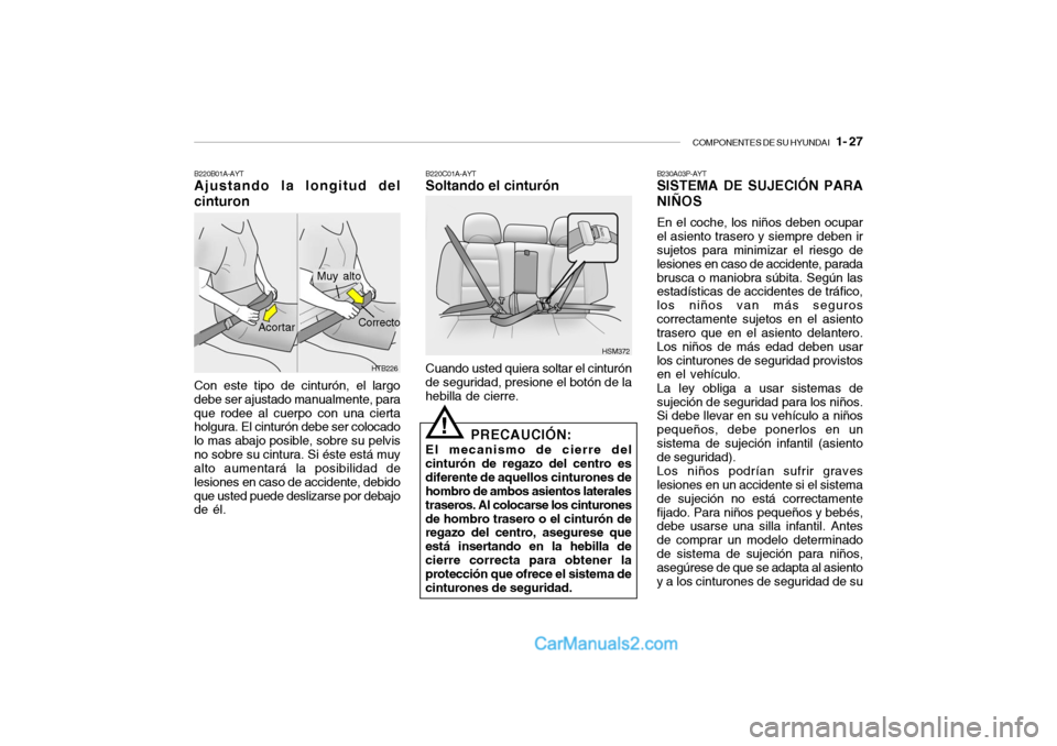 Hyundai Santa Fe 2006 Manual del propietario (in Spanish) COMPONENTES DE SU HYUNDAI
1- 27
B220B01A-AYTAjustando la longitud del
cinturonCon este tipo de cinturón, el largo
debe ser ajustado manualmente, para
que rodee al cuerpo con una cierta
holgura. El Hyundai Santa Fe 2006 Manual del propietario (in Spanish) COMPONENTES DE SU HYUNDAI
1- 27
B220B01A-AYTAjustando la longitud del
cinturonCon este tipo de cinturón, el largo
debe ser ajustado manualmente, para
que rodee al cuerpo con una cierta
holgura. El