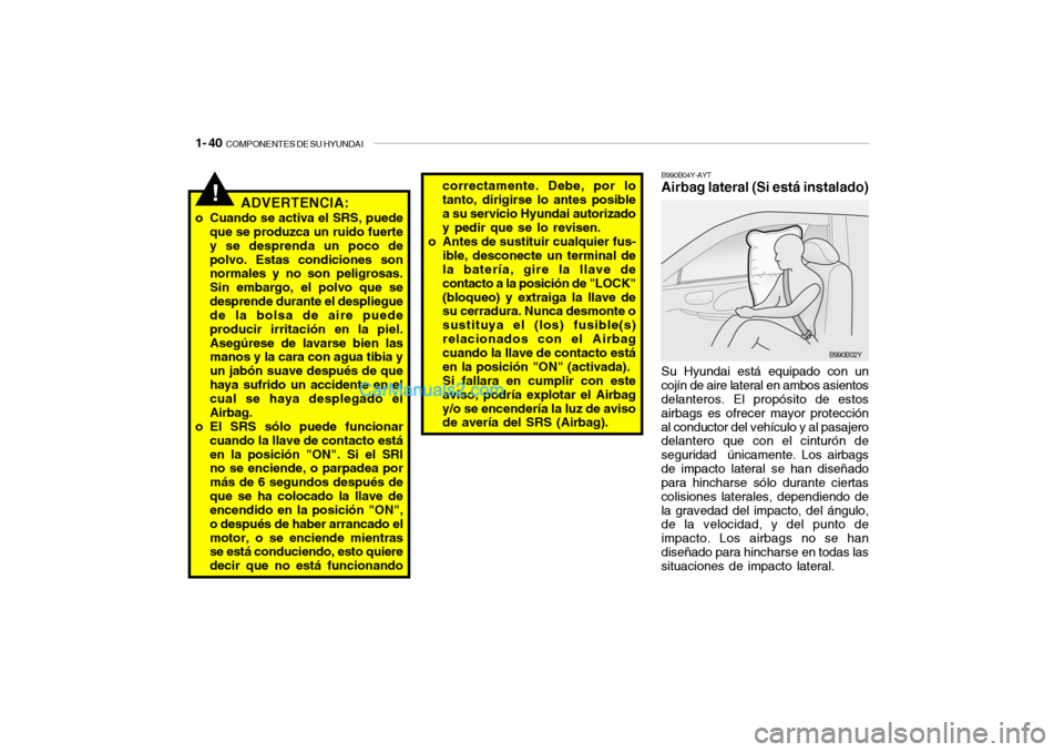 Hyundai Santa Fe 2006 Manual del propietario (in Spanish) 1- 40
COMPONENTES DE SU HYUNDAI
Su Hyundai está equipado con un
cojín de aire lateral en ambos asientos
delanteros. El propósito de estos
airbags es ofrecer mayor protección
al conductor del veh Hyundai Santa Fe 2006 Manual del propietario (in Spanish) 1- 40
COMPONENTES DE SU HYUNDAI
Su Hyundai está equipado con un
cojín de aire lateral en ambos asientos
delanteros. El propósito de estos
airbags es ofrecer mayor protección
al conductor del veh